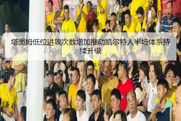 塔图姆低位进攻次数增加推动凯尔特人半场体系持续升级